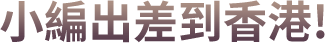 小編出差到香港