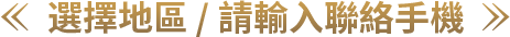 選 擇地區 / 請輸入聯絡手機